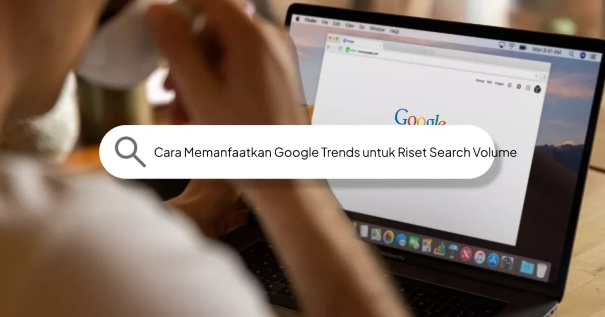 Cara Memanfaatkan Google Trends untuk Riset Search Volume