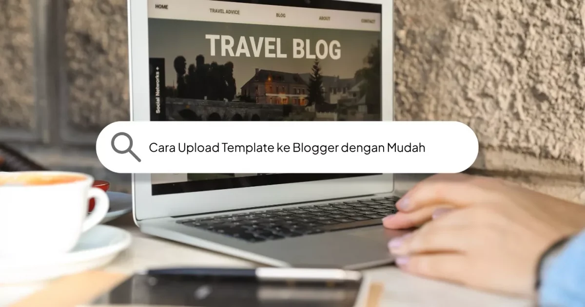 Cara Upload Template ke Blogger dengan Mudah