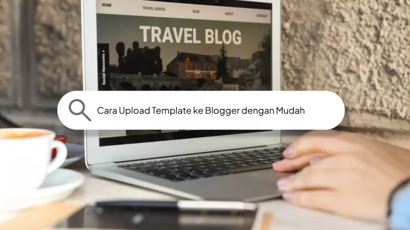 Cara Upload Template ke Blogger dengan Mudah